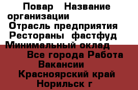 Повар › Название организации ­ Burger King › Отрасль предприятия ­ Рестораны, фастфуд › Минимальный оклад ­ 18 000 - Все города Работа » Вакансии   . Красноярский край,Норильск г.